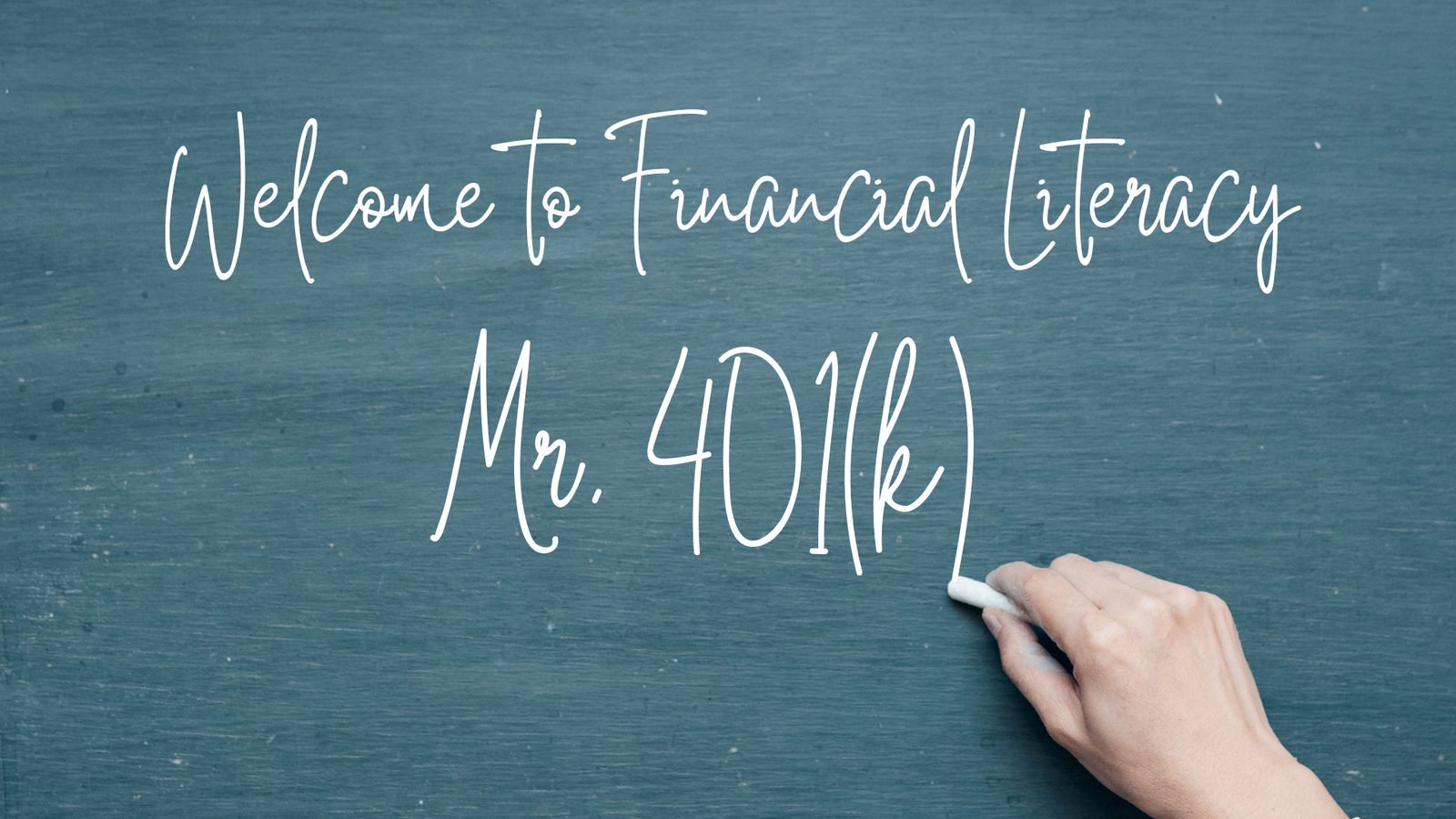 Chalk handwriting on a blackboard: Welcome to Financial Literacy, Mr. 401(k)